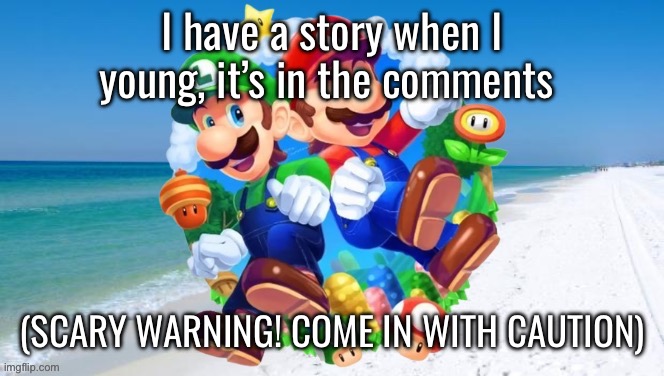 M&L 2 | I have a story when I young, it’s in the comments; (SCARY WARNING! COME IN WITH CAUTION) | image tagged in m l 2 | made w/ Imgflip meme maker