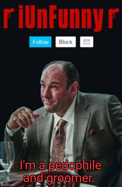 I wanna touch 7 year old girls sexually | I'm a pedophile and groomer. | image tagged in iunfunny's sopranos template | made w/ Imgflip meme maker