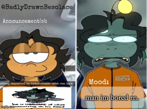 auGHhhHHhhhhjGUSGUI:WDgiwbdfuygqiwudgyfiqe'ogd | man im bored rn. | image tagged in bdbs temp 1 | made w/ Imgflip meme maker