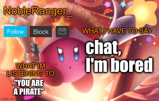 NobleRanger_ announcement template | chat, I'm bored; "YOU ARE A PIRATE" | image tagged in nobleranger_ announcement template | made w/ Imgflip meme maker