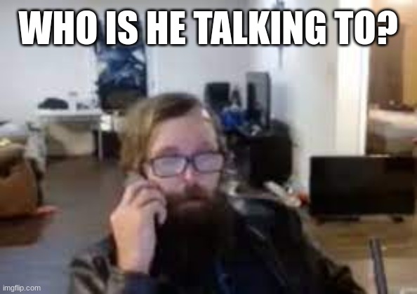 ronnie mcnutt | WHO IS HE TALKING TO? | image tagged in ronnie mcnutt | made w/ Imgflip meme maker