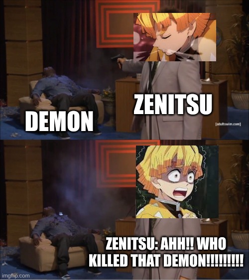 Who Killed Hannibal | ZENITSU; DEMON; ZENITSU: AHH!! WHO KILLED THAT DEMON!!!!!!!!! | image tagged in memes,who killed hannibal | made w/ Imgflip meme maker