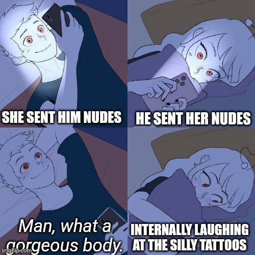 Sharing Nudes | SHE SENT HIM NUDES; HE SENT HER NUDES; Man, what a gorgeous body. INTERNALLY LAUGHING AT THE SILLY TATTOOS | image tagged in couple texting in bed | made w/ Imgflip meme maker