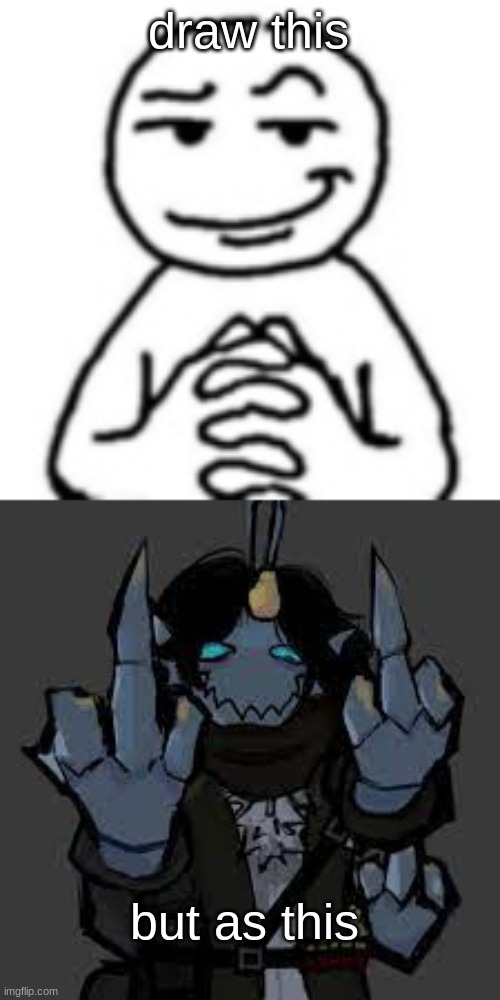 Art request to anyone. Memechat it to me when done, ty. | draw this; but as this | image tagged in devious mf | made w/ Imgflip meme maker