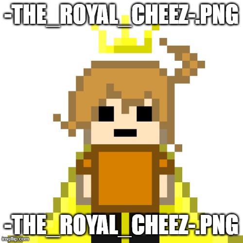 only did it because pixel sprites simplify my identification of users but here's him | -THE_ROYAL_CHEEZ-.PNG; -THE_ROYAL_CHEEZ-.PNG | image tagged in -the_royal_cheez- png | made w/ Imgflip meme maker