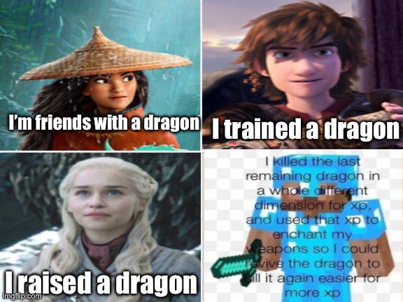 Bros on a whole other level | I’m friends with a dragon; I trained a dragon; I raised a dragon | image tagged in memes,minecraft | made w/ Imgflip meme maker