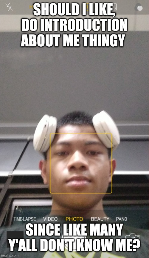 just grew five new braincells after being stuck with two my whole life | SHOULD I LIKE, DO INTRODUCTION ABOUT ME THINGY; SINCE LIKE MANY Y'ALL DON'T KNOW ME? | image tagged in gang don't know how to take a pic | made w/ Imgflip meme maker