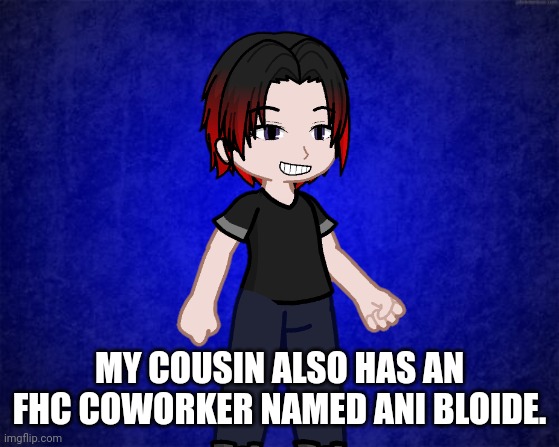 Ani Bloide.... MC's coworker (EVERY CHARACTER IS FICTIONAL) | MY COUSIN ALSO HAS AN FHC COWORKER NAMED ANI BLOIDE. | image tagged in blue background,william,coworker,memes,ani bloide | made w/ Imgflip meme maker