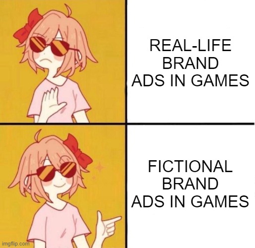 Fictional Brands are Just Better! | REAL-LIFE BRAND ADS IN GAMES; FICTIONAL BRAND ADS IN GAMES | image tagged in no yes girl | made w/ Imgflip meme maker