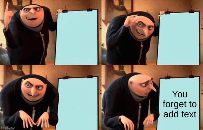 Gru, you idiot! You forgot to add the text! | You forget to add text | image tagged in memes,gru's plan | made w/ Imgflip meme maker