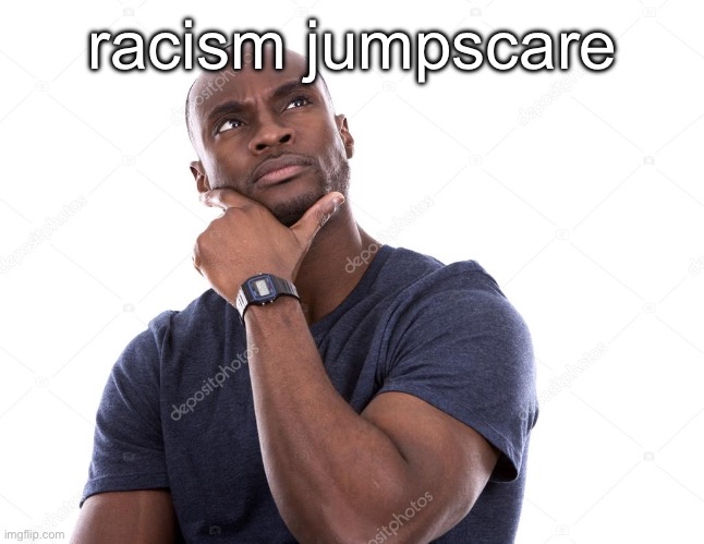 luckii | racism jumpscare | image tagged in luckii | made w/ Imgflip meme maker