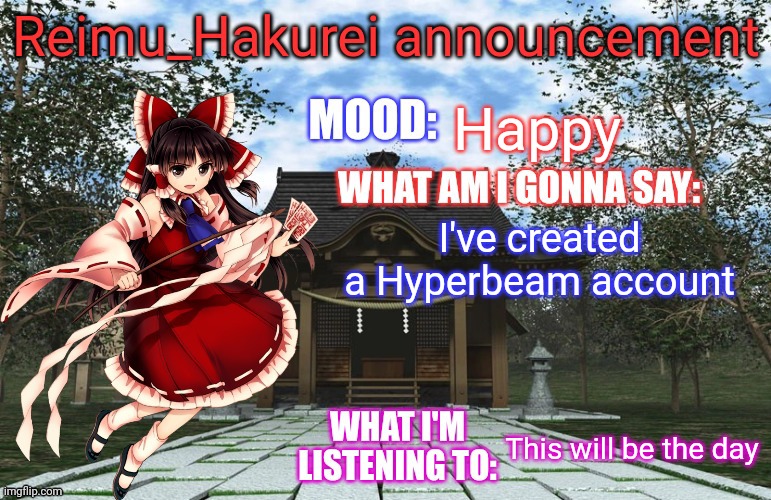 Reimu_Hakurei Announcement | Happy; I've created a Hyperbeam account; This will be the day | image tagged in reimu_hakurei announcement | made w/ Imgflip meme maker