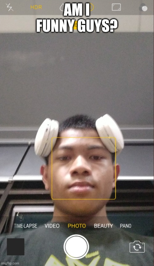 gang don't know how to take a pic | AM I FUNNY GUYS? | image tagged in gang don't know how to take a pic | made w/ Imgflip meme maker