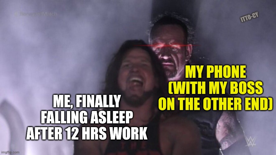 workworkworkworkwork workwork workworkwork work work workworkwork workwork workworkwork work workworkwork work. Oh, and work wo- | ITTO-CY; MY PHONE (WITH MY BOSS ON THE OTHER END); ME, FINALLY FALLING ASLEEP AFTER 12 HRS WORK | image tagged in aj styles undertaker | made w/ Imgflip meme maker