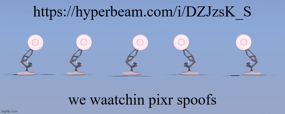 poixar | https://hyperbeam.com/i/DZJzsK_S; we waatchin pixr spoofs | image tagged in poixar | made w/ Imgflip meme maker