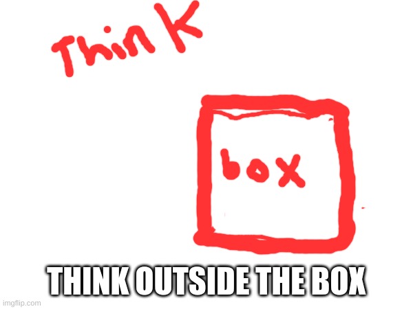 THINK OUTSIDE THE BOX | made w/ Imgflip meme maker