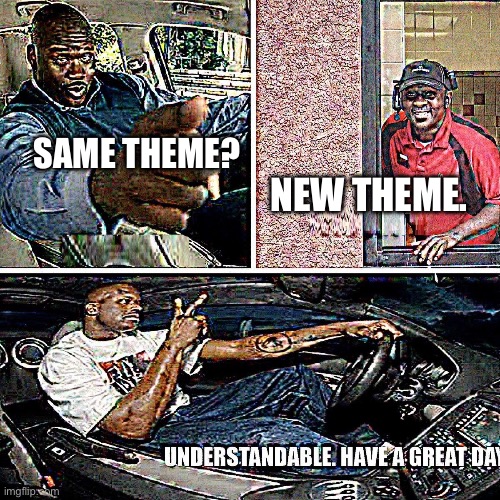 I don't mind :) | SAME THEME? NEW THEME. | image tagged in understandable have a great day | made w/ Imgflip meme maker