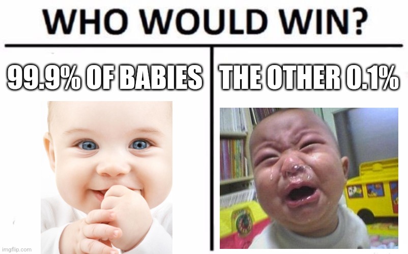 The other 0.1% of babies are the ones who belong to Karens. | 99.9% OF BABIES; THE OTHER 0.1% | image tagged in memes,who would win,baby,cute baby,ugly | made w/ Imgflip meme maker