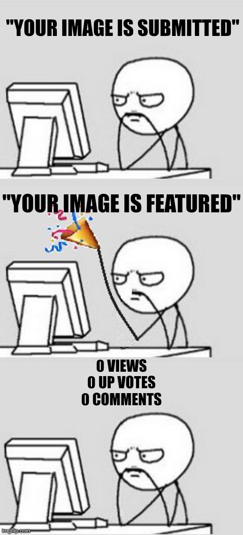 The average imgflip user | "YOUR IMAGE IS SUBMITTED"; "YOUR IMAGE IS FEATURED"; 0 VIEWS
0 UP VOTES
0 COMMENTS | image tagged in celebrating new year,memes,imgflip users,relatable | made w/ Imgflip meme maker