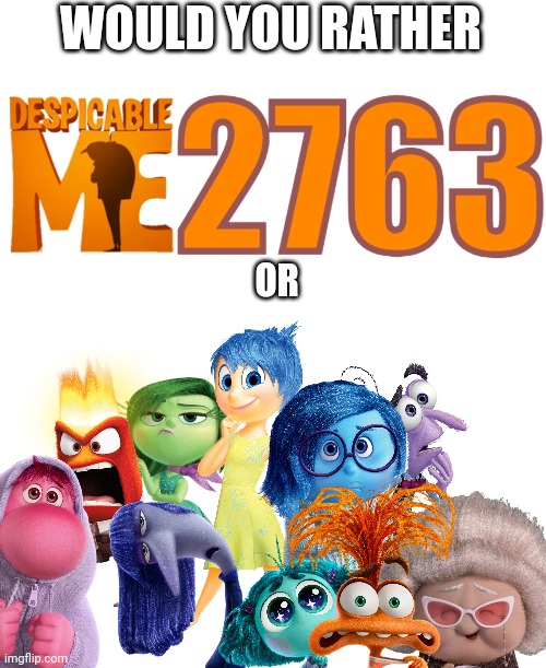 Would you rather | WOULD YOU RATHER; OR | image tagged in despicable me 2763,inside out | made w/ Imgflip meme maker