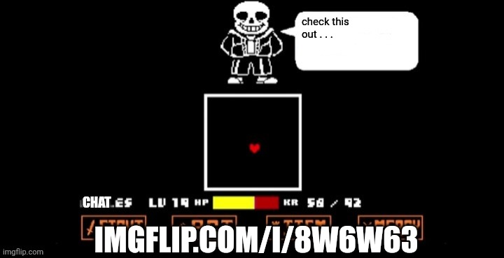imgflip.com/i/8w6w63 | check this out . . . CHAT; IMGFLIP.COM/I/8W6W63 | image tagged in sans speaking in fight | made w/ Imgflip meme maker