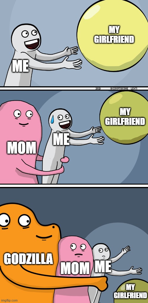 When i try to get my Girlfriend | MY GIRLFRIEND; ME; MY GIRLFRIEND; ME; MOM; GODZILLA; ME; MOM; MY GIRLFRIEND | image tagged in running away balloon 2 | made w/ Imgflip meme maker