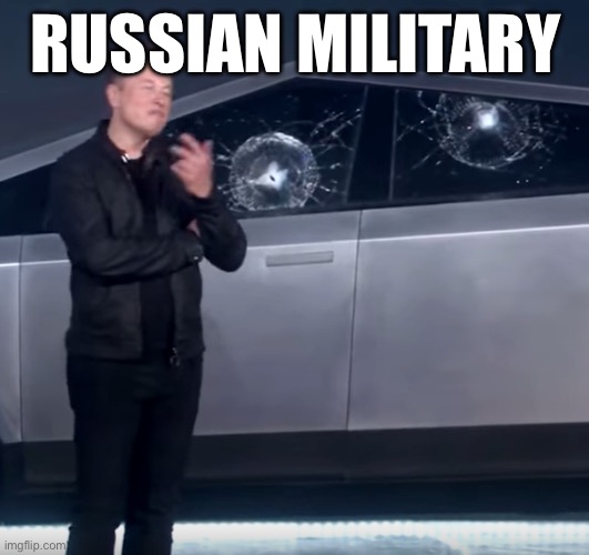 uh oh | RUSSIAN MILITARY | image tagged in tesla cybertruck broken glass | made w/ Imgflip meme maker