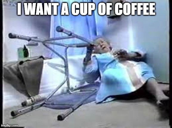 I WANT A CUP OF COFFEE | I WANT A CUP OF COFFEE | image tagged in life alert | made w/ Imgflip meme maker