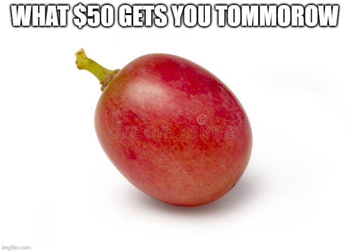 WHAT $50 GETS YOU TOMMOROW | made w/ Imgflip meme maker