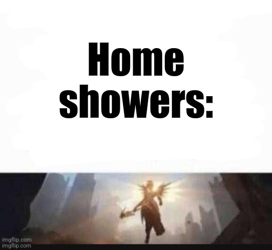 Nothing is fun anymore | Home showers: | image tagged in nothing is fun anymore | made w/ Imgflip meme maker