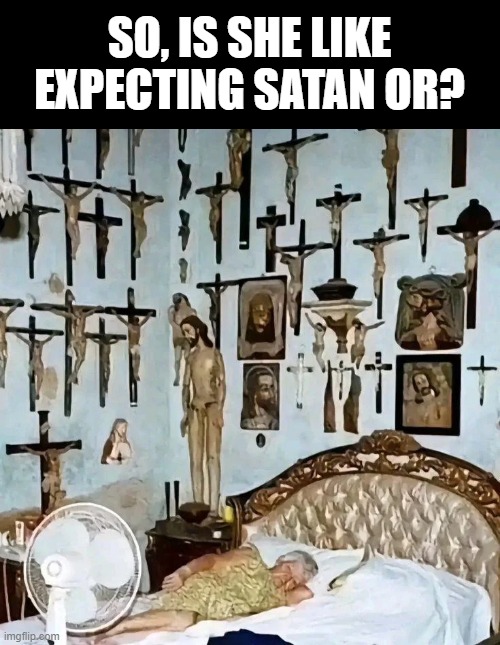 Jesus Room | SO, IS SHE LIKE EXPECTING SATAN OR? | image tagged in cursed image | made w/ Imgflip meme maker