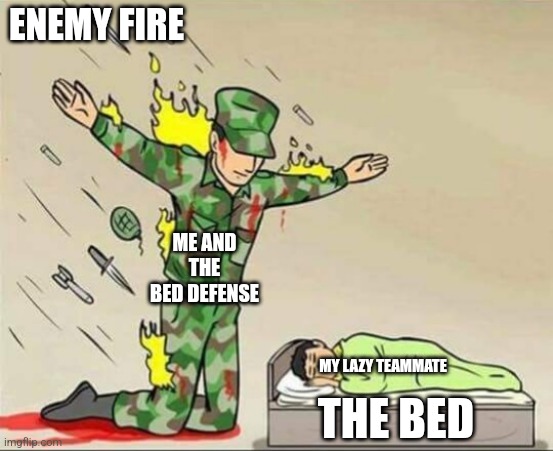 Soldier protecting sleeping child | ENEMY FIRE; ME AND THE BED DEFENSE; MY LAZY TEAMMATE; THE BED | image tagged in soldier protecting sleeping child | made w/ Imgflip meme maker