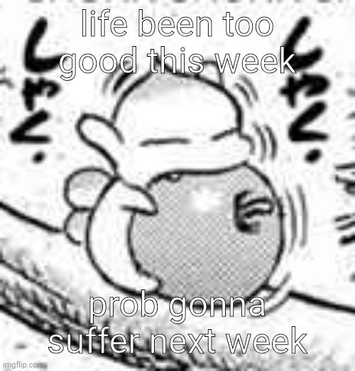 that stupid elf from berserk | life been too good this week; prob gonna suffer next week | image tagged in that stupid elf from berserk | made w/ Imgflip meme maker