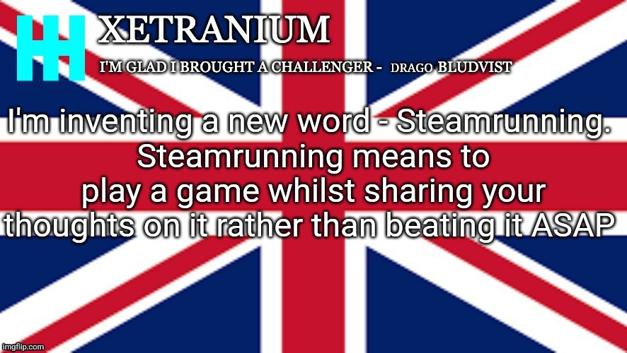 Xetranium Announcement Template | I'm inventing a new word - Steamrunning. 
Steamrunning means to play a game whilst sharing your thoughts on it rather than beating it ASAP | image tagged in xetranium announcement template | made w/ Imgflip meme maker
