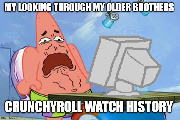 Crunchyroll is an anime streaming service btw | MY LOOKING THROUGH MY OLDER BROTHERS; CRUNCHYROLL WATCH HISTORY | made w/ Imgflip meme maker