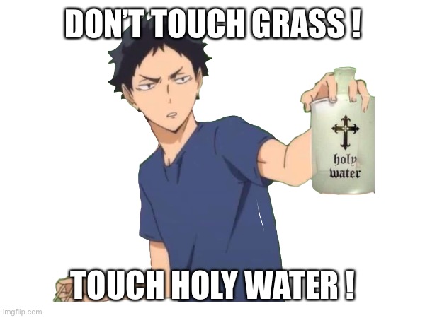 DON’T TOUCH GRASS ! TOUCH HOLY WATER ! | made w/ Imgflip meme maker