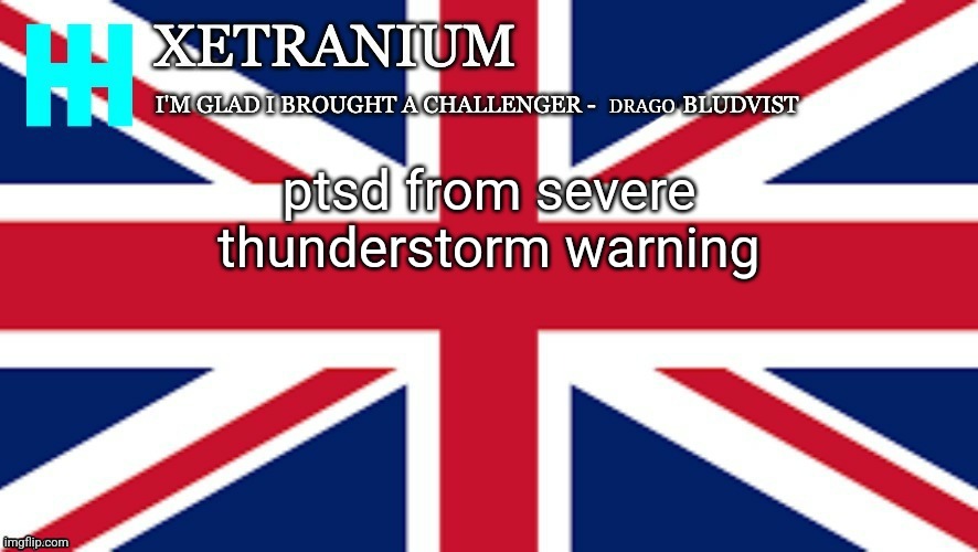 Xetranium Announcement Template | ptsd from severe thunderstorm warning | image tagged in xetranium announcement template | made w/ Imgflip meme maker