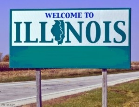 Welcome to Illinois | image tagged in welcome to illinois | made w/ Imgflip meme maker