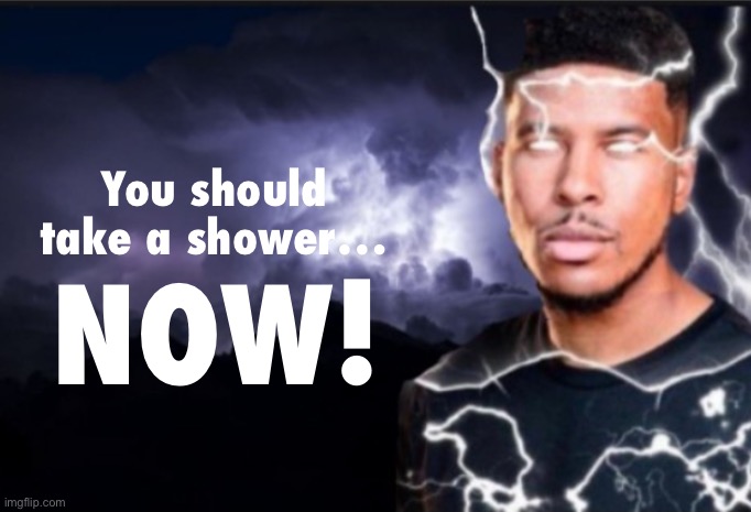 K wodr blank | You should take a shower…; NOW! | image tagged in k wodr blank | made w/ Imgflip meme maker