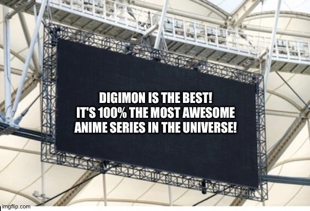 The Scoreboard of wisdom loves Digimon | DIGIMON IS THE BEST! IT'S 100% THE MOST AWESOME ANIME SERIES IN THE UNIVERSE! | image tagged in blank scoreboard | made w/ Imgflip meme maker