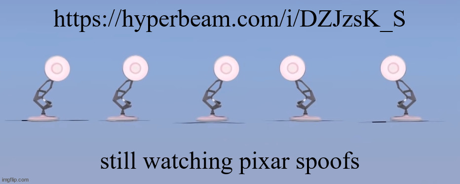 poixar | https://hyperbeam.com/i/DZJzsK_S; still watching pixar spoofs | image tagged in poixar | made w/ Imgflip meme maker