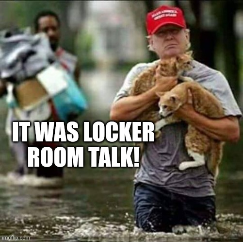 Trump grabs pussies | IT WAS LOCKER ROOM TALK! | image tagged in trump grabs pussies | made w/ Imgflip meme maker