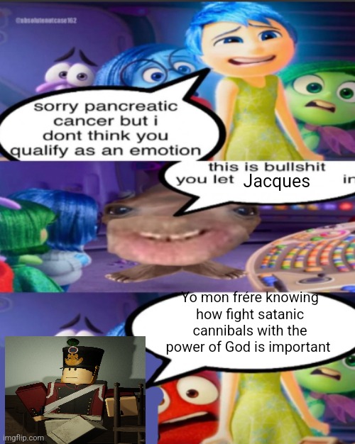 sorry pancreatic cancer but I don’t think you qualify as an emot | Jacques; Yo mon frére knowing how fight satanic cannibals with the power of God is important | image tagged in sorry pancreatic cancer but i don t think you qualify as an emot | made w/ Imgflip meme maker