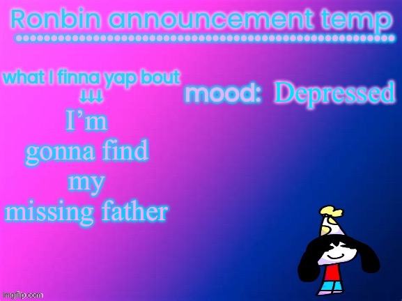 Abusing Letter_F announcement | Depressed; I’m gonna find my missing father | image tagged in ronbin announcement temp | made w/ Imgflip meme maker