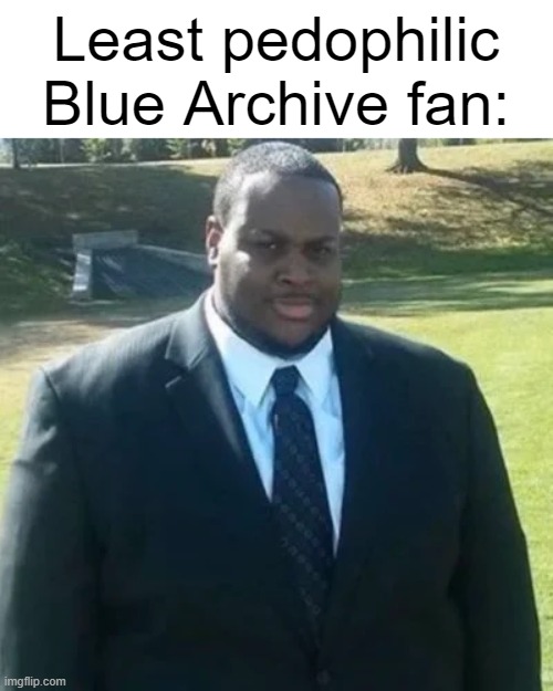 edp445 in a suit | Least pedophilic Blue Archive fan: | image tagged in edp445 in a suit | made w/ Imgflip meme maker