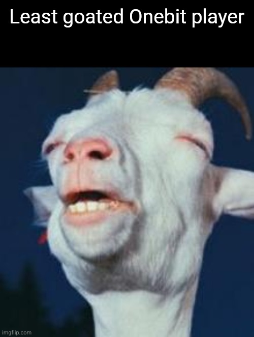 goat | Least goated Onebit player | image tagged in goat | made w/ Imgflip meme maker