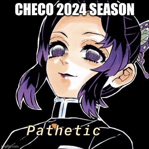 pathetic | CHECO 2024 SEASON | image tagged in pathetic | made w/ Imgflip meme maker