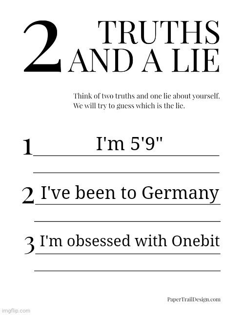 2 Truths and a Lie | I'm 5'9"; I've been to Germany; I'm obsessed with Onebit | image tagged in 2 truths and a lie | made w/ Imgflip meme maker