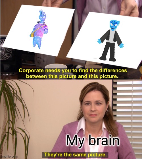 They're The Same Picture Meme | My brain | image tagged in memes,they're the same picture | made w/ Imgflip meme maker