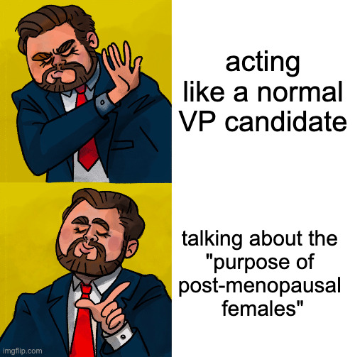 JD Vance "purpose of post-menopausal" females | acting like a normal VP candidate; talking about the 
"purpose of 
post-menopausal 
females" | image tagged in jd vance hotline bling | made w/ Imgflip meme maker